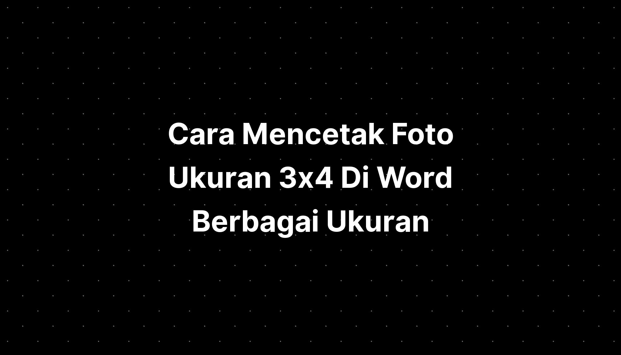 Cara Mencetak Foto Ukuran 3x4 Di Word Berbagai Ukuran Hot Sex Picture 4839